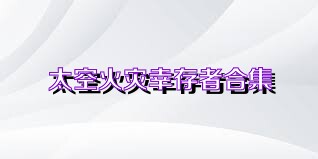 太空火灾幸存者合集