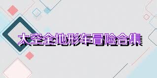 太空全地形车冒险合集