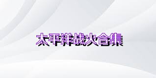 太平洋战火合集