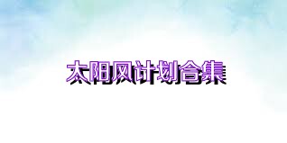 太阳风计划合集