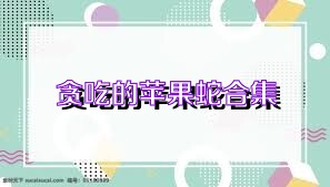 贪吃的苹果蛇合集