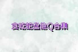 贪吃蛇盘他Q合集