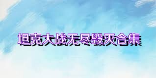坦克大战无尽毁灭合集