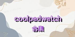 coolpadwatch合集