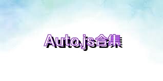 Auto.js合集
