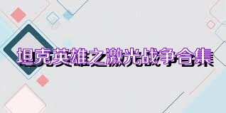 坦克英雄之激光战争合集
