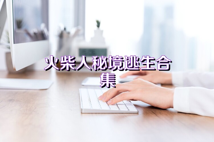 火柴人秘境逃生合集