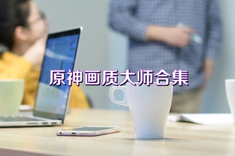 原神画质大师合集