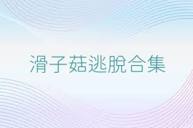 滑子菇逃脱合集