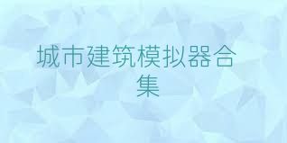 城市建筑模拟器合集