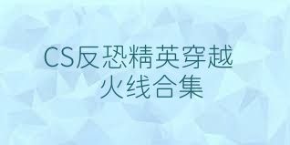 CS反恐精英穿越火线合集