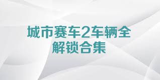 城市赛车2车辆全解锁合集