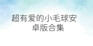 超有爱的小毛球安卓版合集