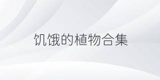 饥饿的植物合集