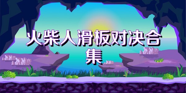 火柴人滑板对决合集