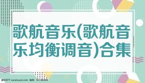 歌航音乐(歌航音乐均衡调音)合集