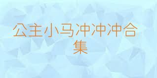 公主小马冲冲冲合集