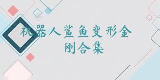 机器人鲨鱼变形金刚合集