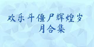 欢乐斗僵尸辉煌岁月合集