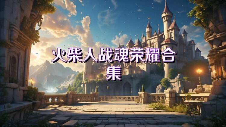 火柴人战魂荣耀合集