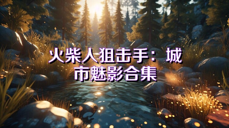 火柴人狙击手：城市魅影合集