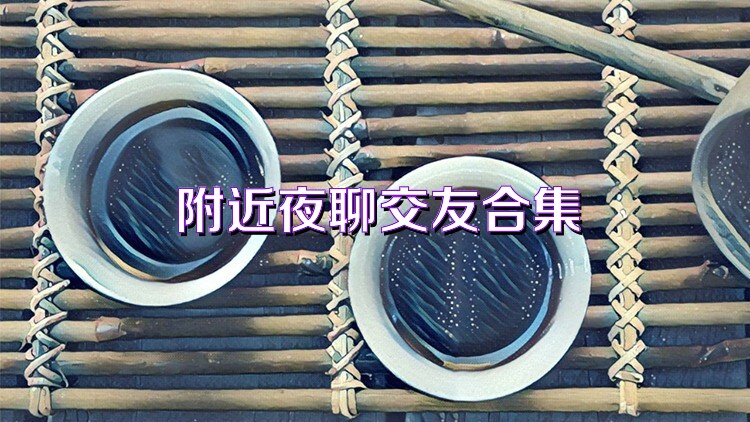 附近夜聊交友合集