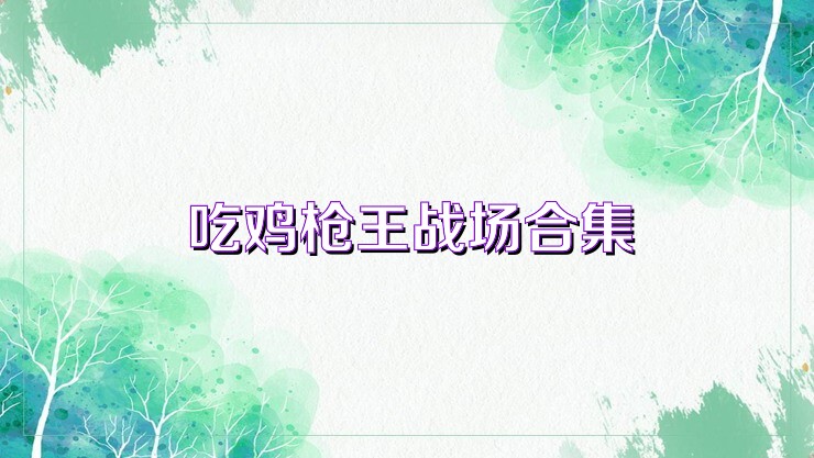 吃鸡枪王战场合集