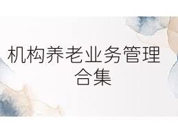 机构养老业务管理合集