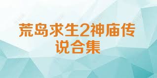荒岛求生2神庙传说合集