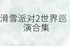 滑雪派对2世界巡演合集