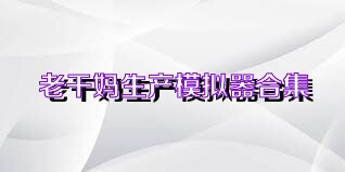 老干妈生产模拟器合集