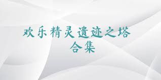 欢乐精灵遗迹之塔合集