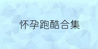 怀孕跑酷合集