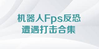 机器人Fps反恐遭遇打击合集
