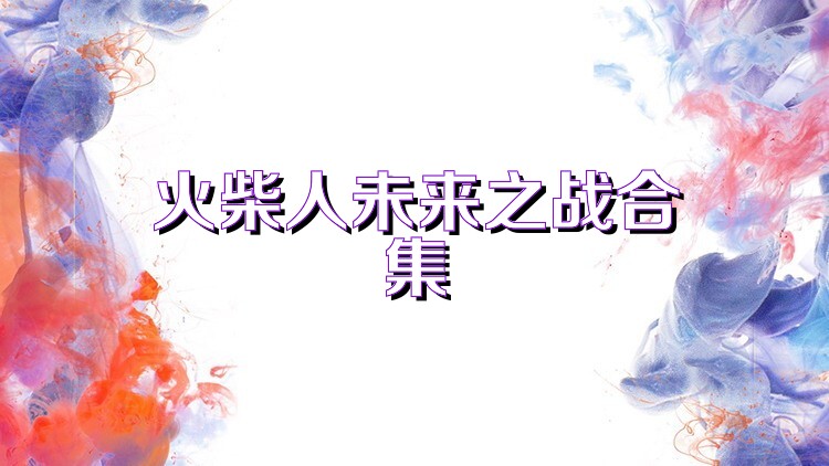 火柴人未来之战合集