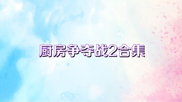 厨房争夺战2合集